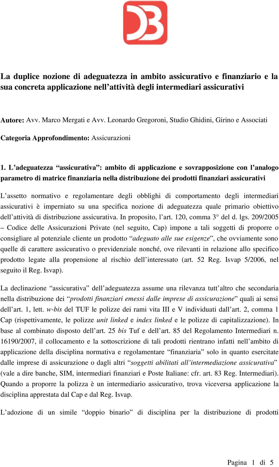 L adeguatezza assicurativa : ambito di applicazione e sovrapposizione con l analogo parametro di matrice finanziaria nella distribuzione dei prodotti finanziari assicurativi L assetto normativo e