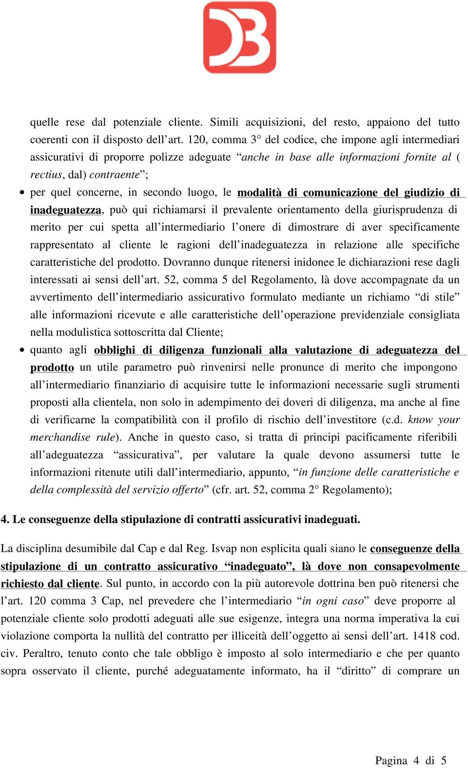 luogo, le modalità di comunicazione del giudizio di inadeguatezza, può qui richiamarsi il prevalente orientamento della giurisprudenza di merito per cui spetta all intermediario l onere di dimostrare