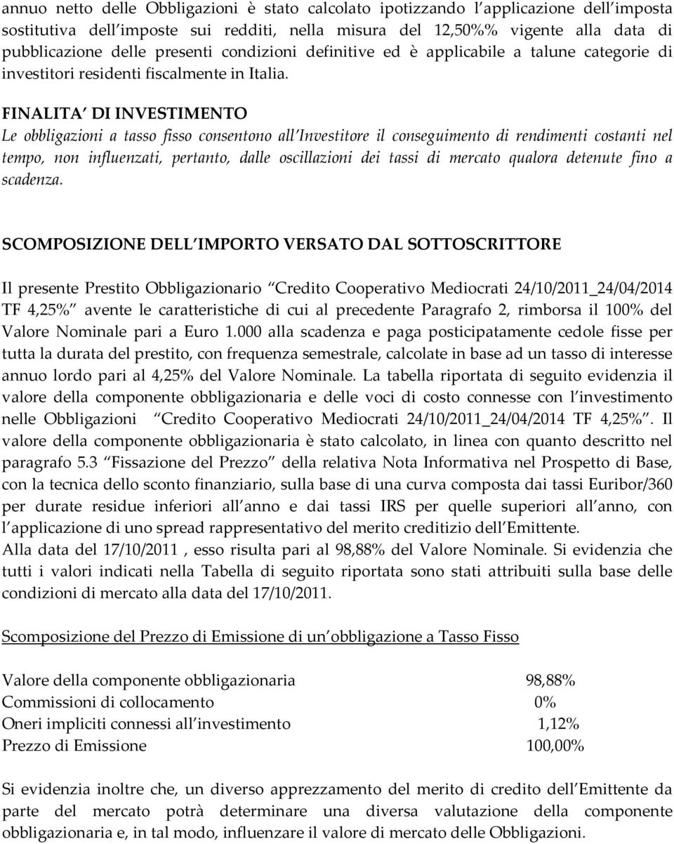 FINALITA DI INVESTIMENTO Le obbligazioni a tasso fisso consentono all Investitore il conseguimento di rendimenti costanti nel tempo, non influenzati, pertanto, dalle oscillazioni dei tassi di mercato