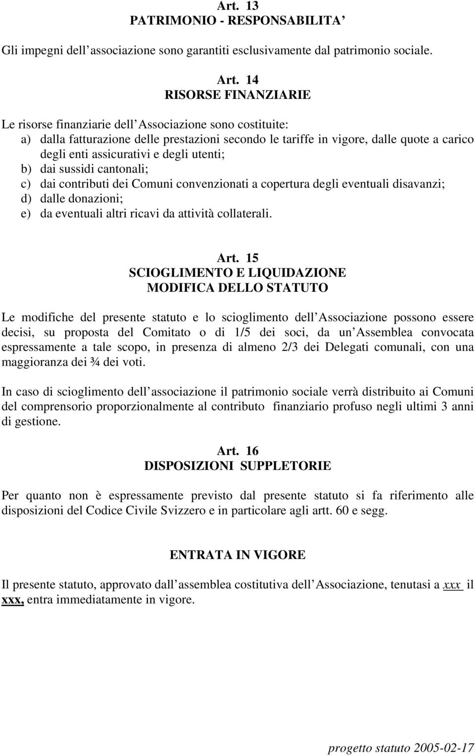 degli utenti; b) dai sussidi cantonali; c) dai contributi dei Comuni convenzionati a copertura degli eventuali disavanzi; d) dalle donazioni; e) da eventuali altri ricavi da attività collaterali. Art.