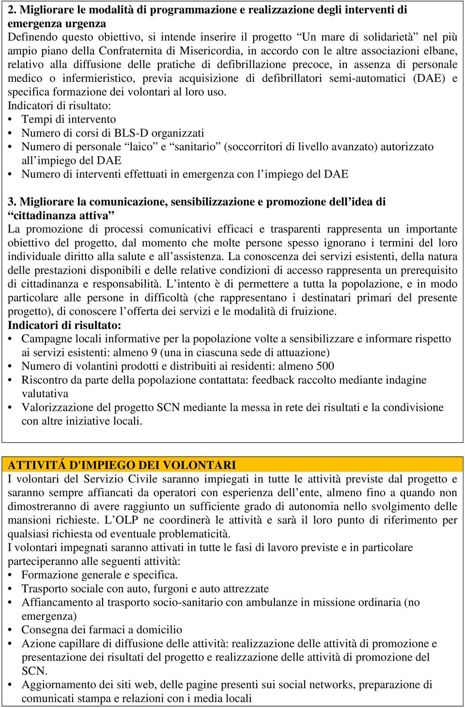 infermieristico, previa acquisizione di defibrillatori semi-automatici (DAE) e specifica formazione dei volontari al loro uso.