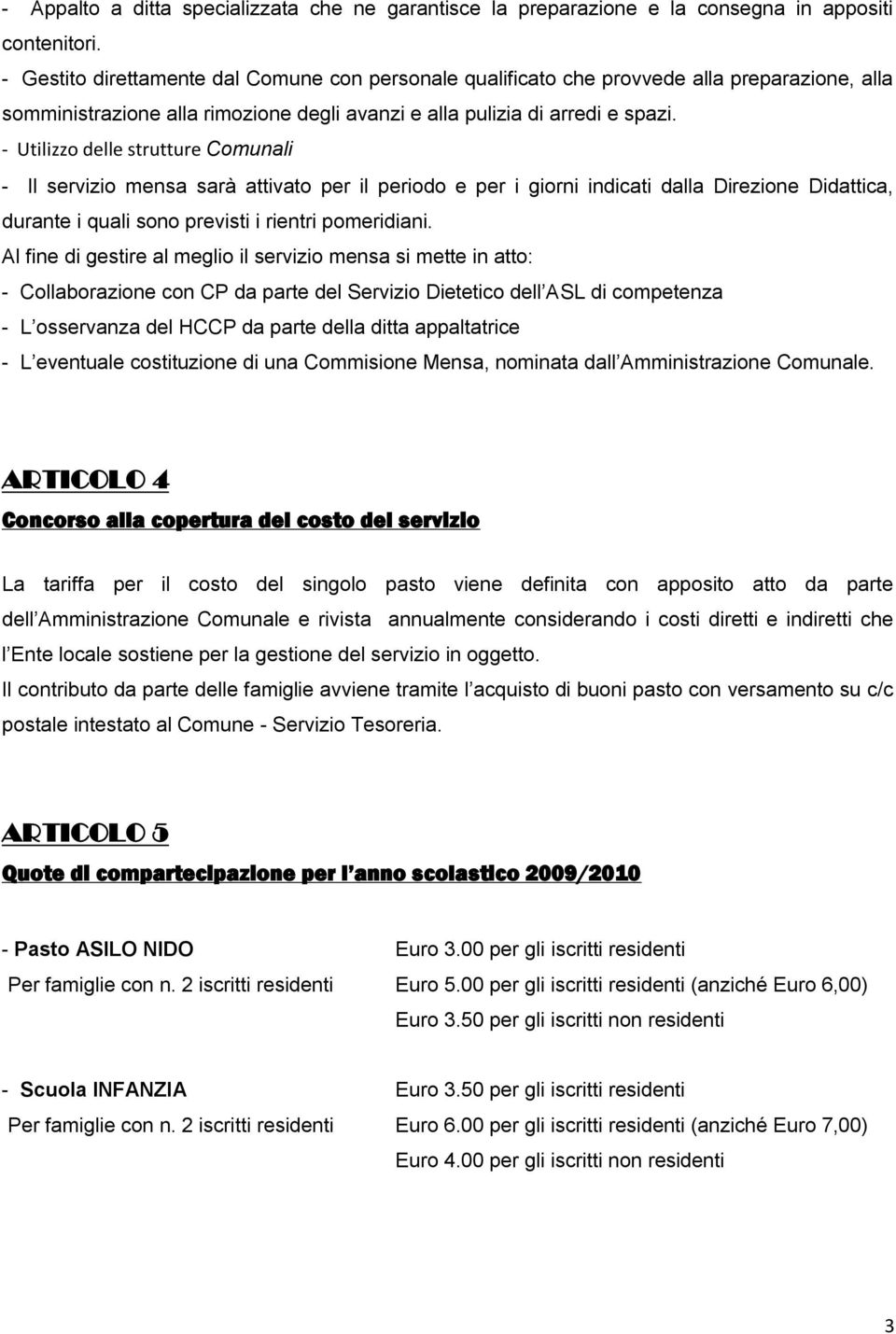 - Utilizzo delle strutture Comunali - Il servizio mensa sarà attivato per il periodo e per i giorni indicati dalla Direzione Didattica, durante i quali sono previsti i rientri pomeridiani.