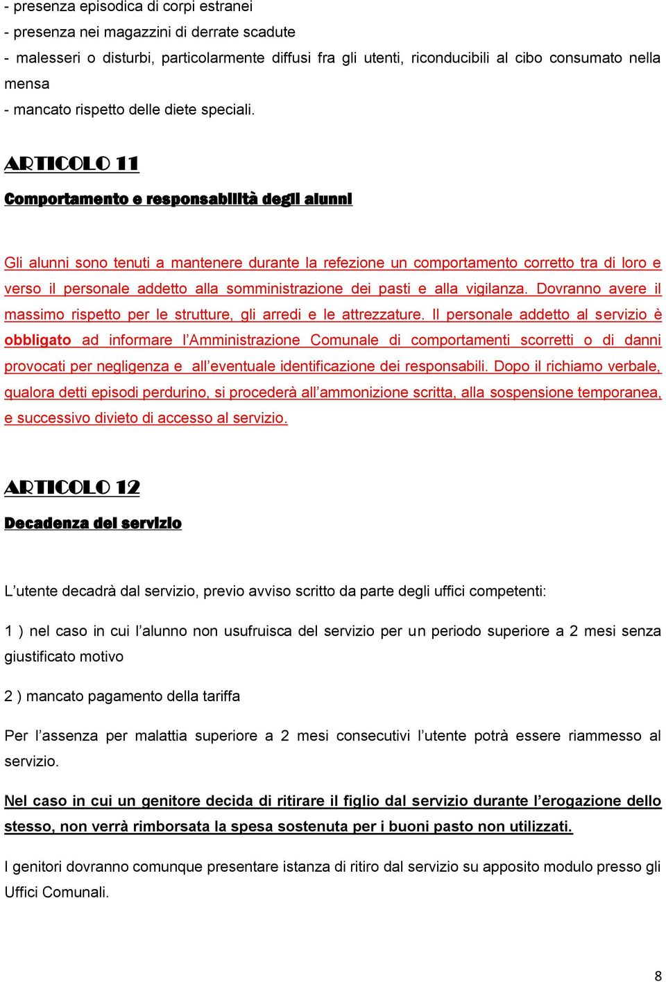 ARTICOLO 11 Comportamento e responsabilità degli alunni Gli alunni sono tenuti a mantenere durante la refezione un comportamento corretto tra di loro e verso il personale addetto alla