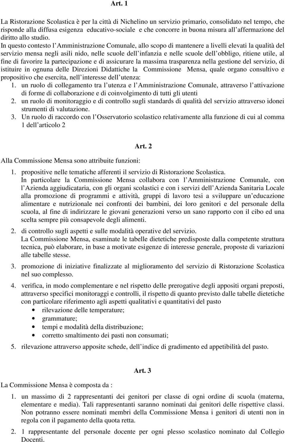 In questo contesto l Amministrazione Comunale, allo scopo di mantenere a livelli elevati la qualità del servizio mensa negli asili nido, nelle scuole dell infanzia e nelle scuole dell obbligo,