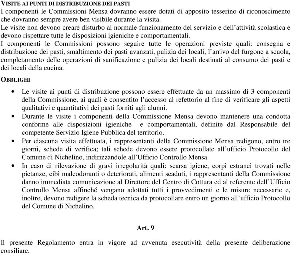 I componenti le Commissioni possono seguire tutte le operazioni previste quali: consegna e distribuzione dei pasti, smaltimento dei pasti avanzati, pulizia dei locali, l arrivo del furgone a scuola,