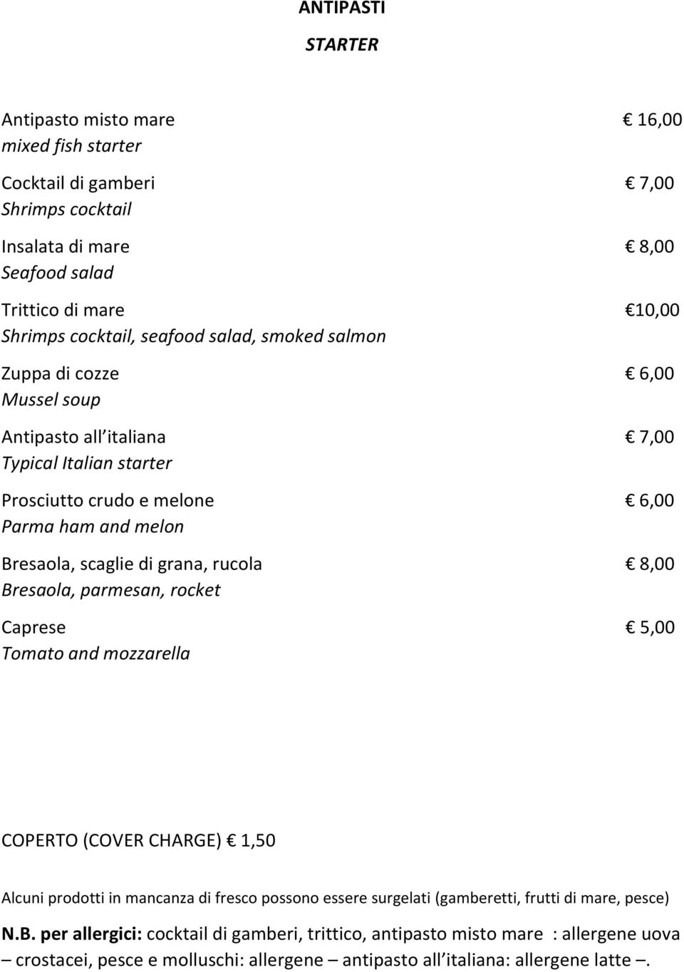 grana, rucola 8,00 Bresaola, parmesan, rocket Caprese 5,00 Tomato and mozzarella COPERTO (COVER CHARGE) 1,50 Alcuni prodotti in mancanza di fresco possono essere surgelati (gamberetti,