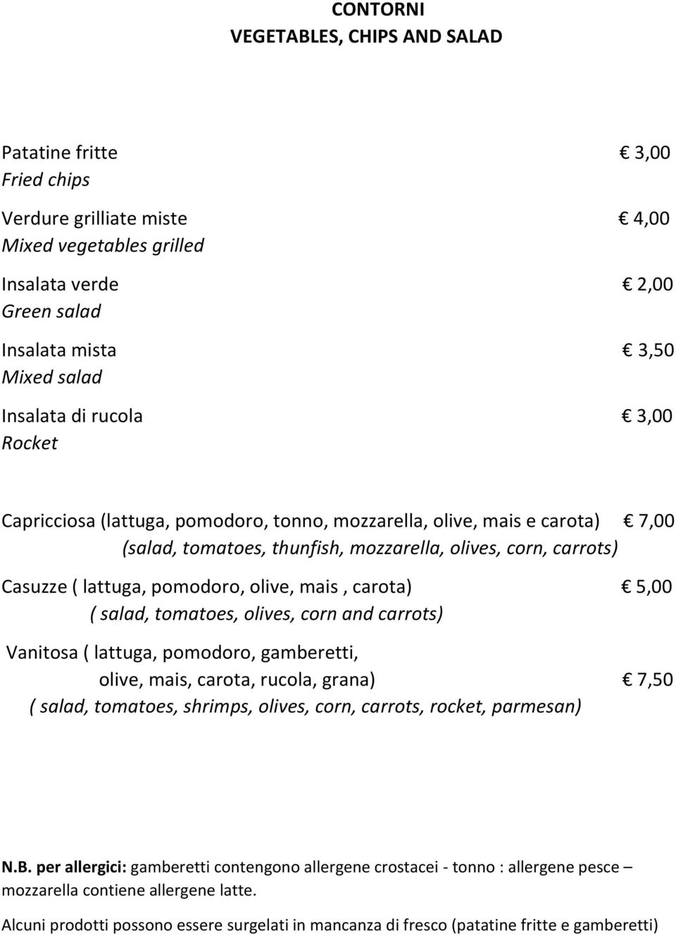 mais, carota) 5,00 ( salad, tomatoes, olives, corn and carrots) Vanitosa ( lattuga, pomodoro, gamberetti, olive, mais, carota, rucola, grana) 7,50 ( salad, tomatoes, shrimps, olives, corn, carrots,