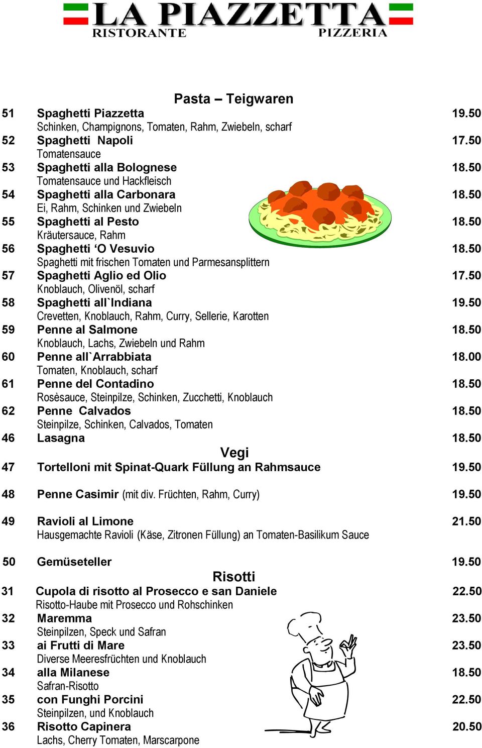 50 Spaghetti mit frischen Tomaten und Parmesansplittern 57 Spaghetti Aglio ed Olio 17.50 Knoblauch, Oliven 0 2l, scharf 58 Spaghetti all`indiana 19.