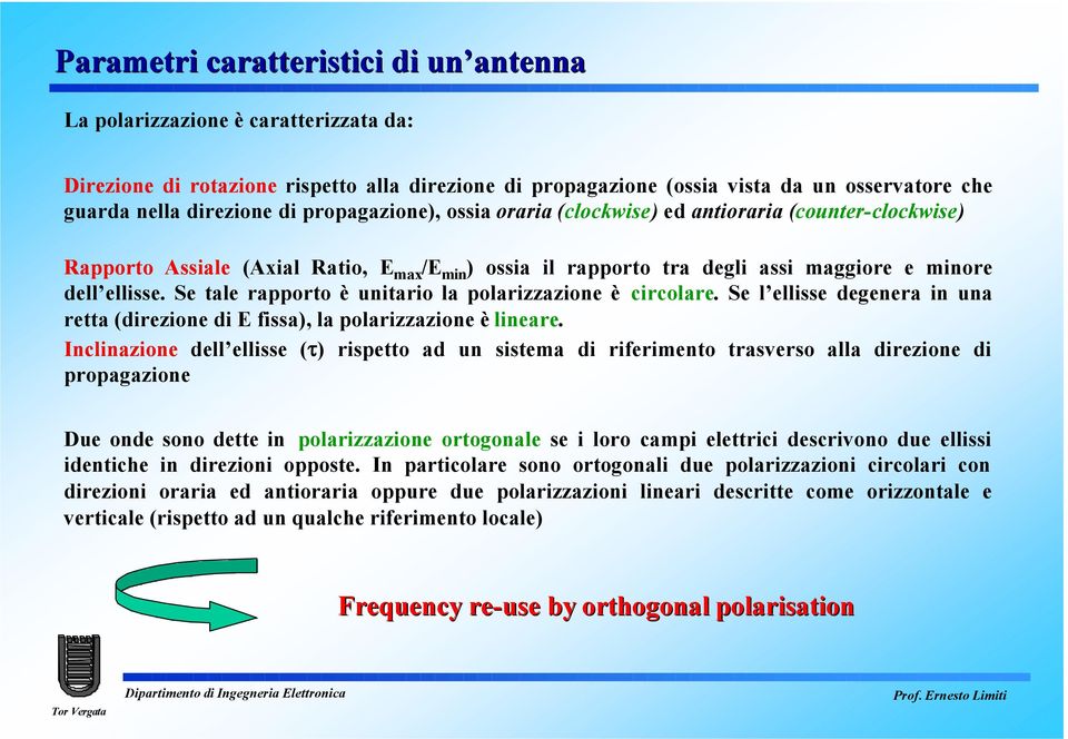 Se tale rapporto è unitario la polarizzazione è circolare. Se l ellisse degenera in una retta (direzione di E fissa), la polarizzazione è lineare.