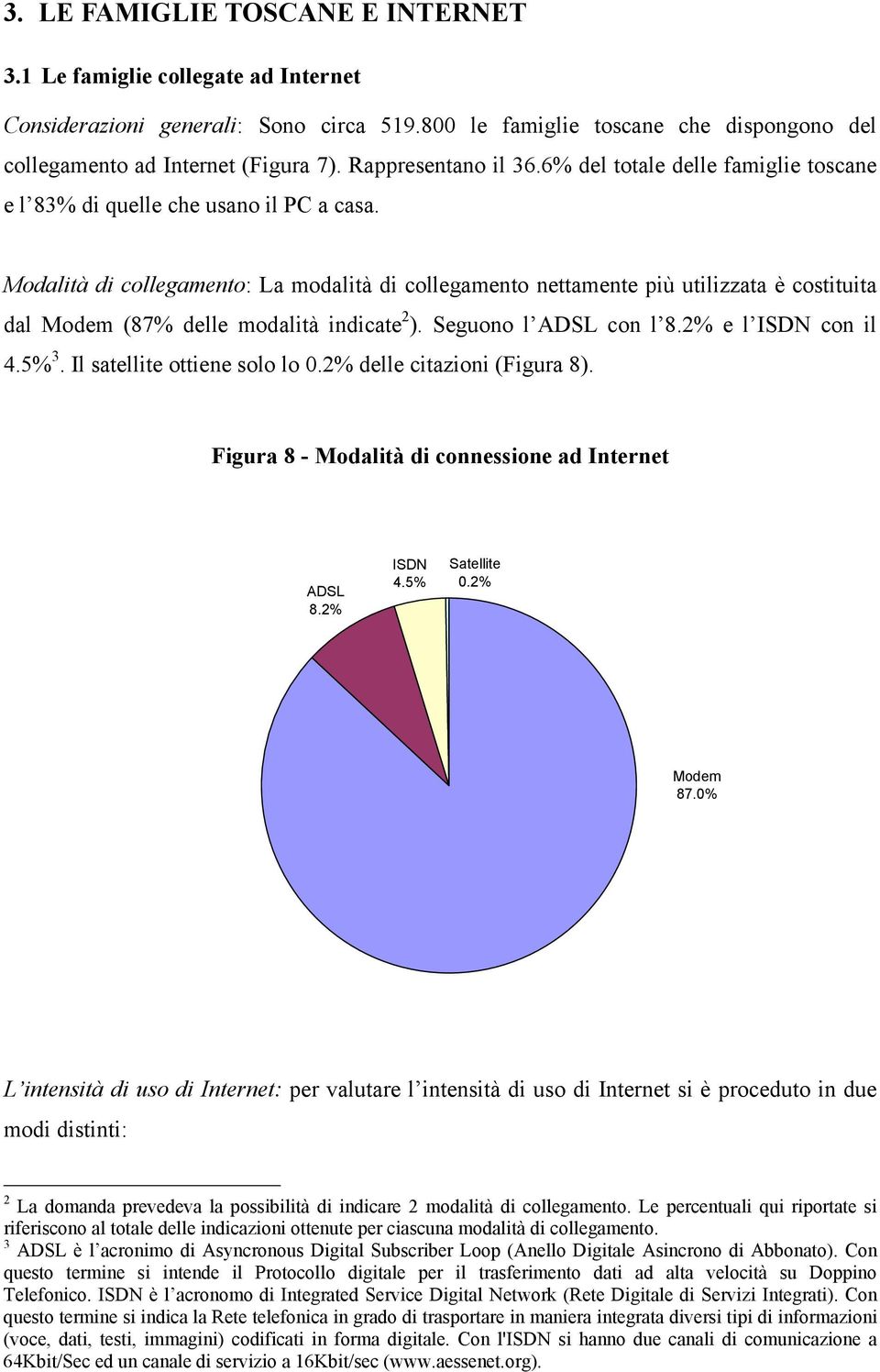 Modalità di collegamento: La modalità di collegamento nettamente più utilizzata è costituita dal Modem (87% delle modalità indicate 2 ). Seguono l ADSL con l 8.2% e l ISDN con il 4.5% 3.