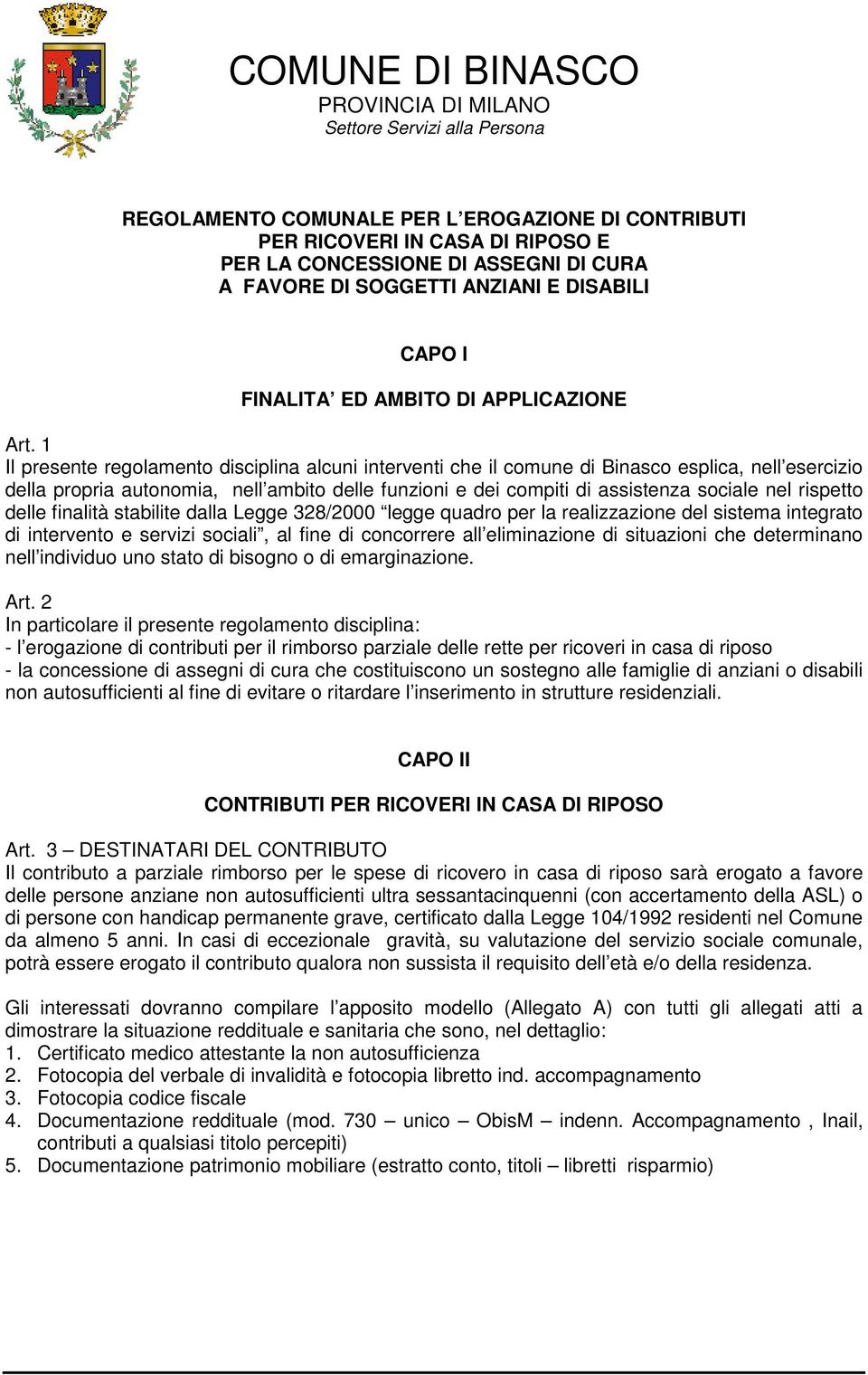 1 Il presente regolamento disciplina alcuni interventi che il comune di Binasco esplica, nell esercizio della propria autonomia, nell ambito delle funzioni e dei compiti di assistenza sociale nel