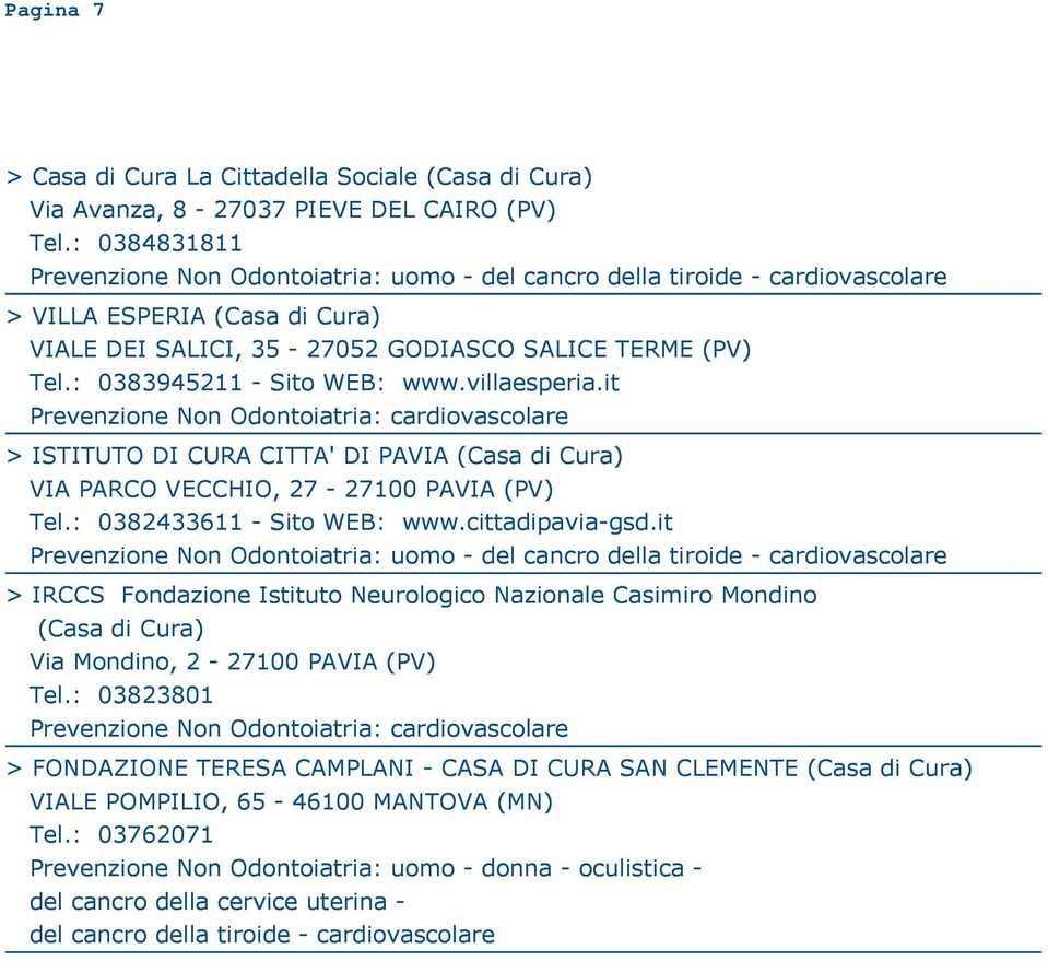 it Prevenzione Non Odontoiatria: > ISTITUTO DI CURA CITTA' DI PAVIA VIA PARCO VECCHIO, 27-27100 PAVIA (PV) Tel.: 0382433611 - Sito WEB: www.cittadipavia-gsd.