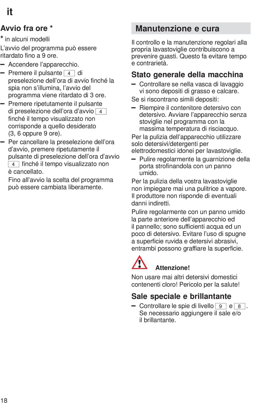 Premere ripetutamente il pulsante di preselezione dell ora d avvio 4 finché il tempo visualizzato non corrisponde a quello desiderato (3, 6 oppure 9 ore).