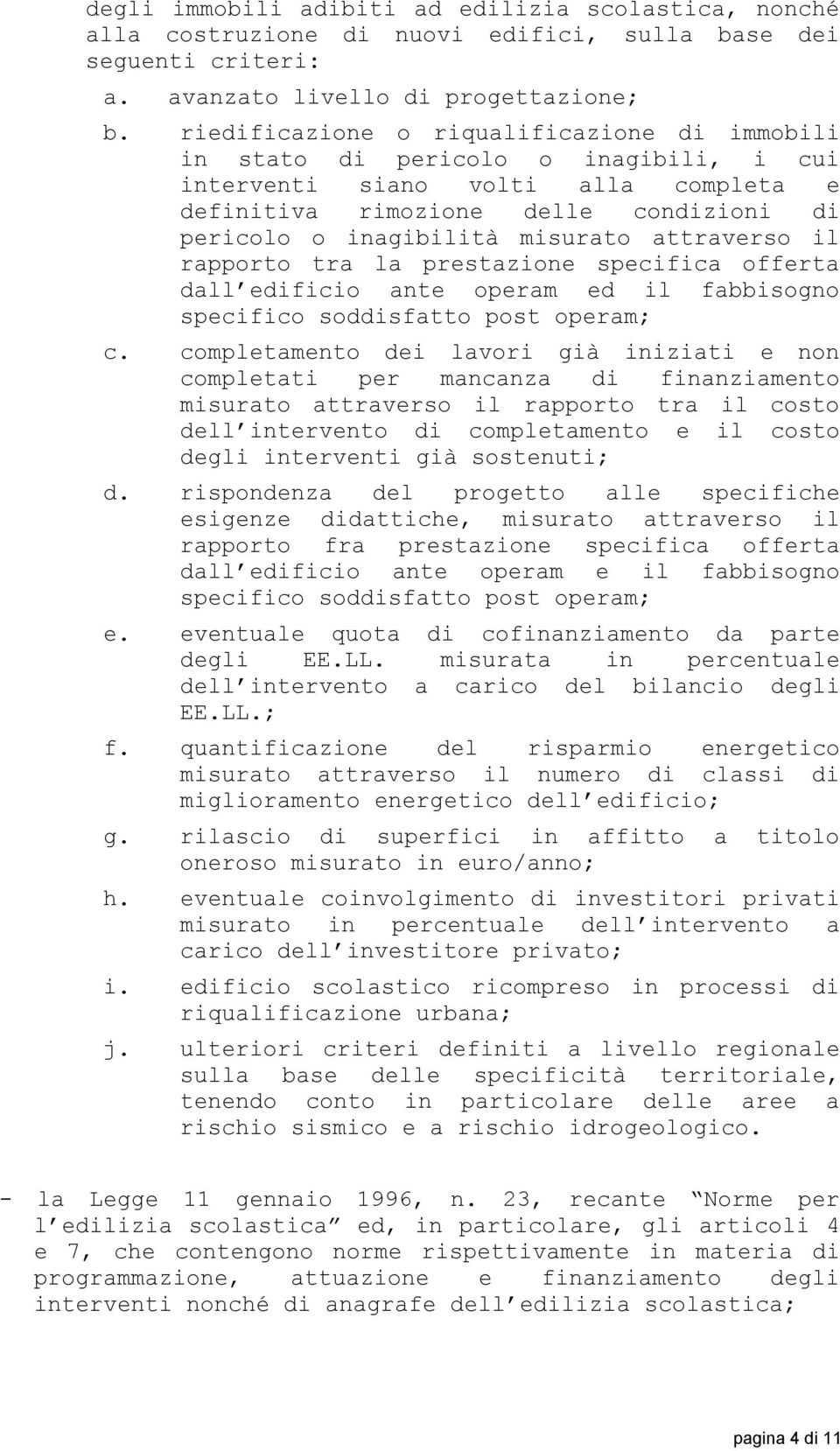 attraverso il rapporto tra la prestazione specifica offerta dall edificio ante operam ed il fabbisogno specifico soddisfatto post operam; c.