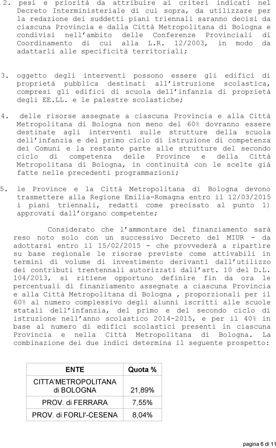 oggetto degli interventi possono essere gli edifici di proprietà pubblica destinati all istruzione scolastica, compresi gli edifici di scuola dell infanzia di proprietà degli EE.LL.