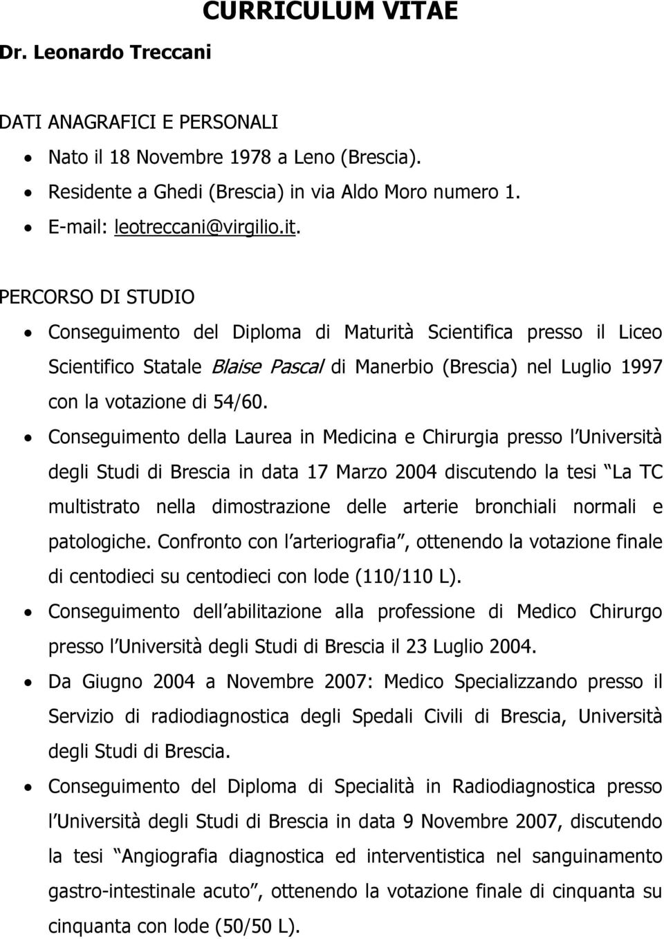 Conseguimento della Laurea in Medicina e Chirurgia presso l Università degli Studi di Brescia in data 17 Marzo 2004 discutendo la tesi La TC multistrato nella dimostrazione delle arterie bronchiali