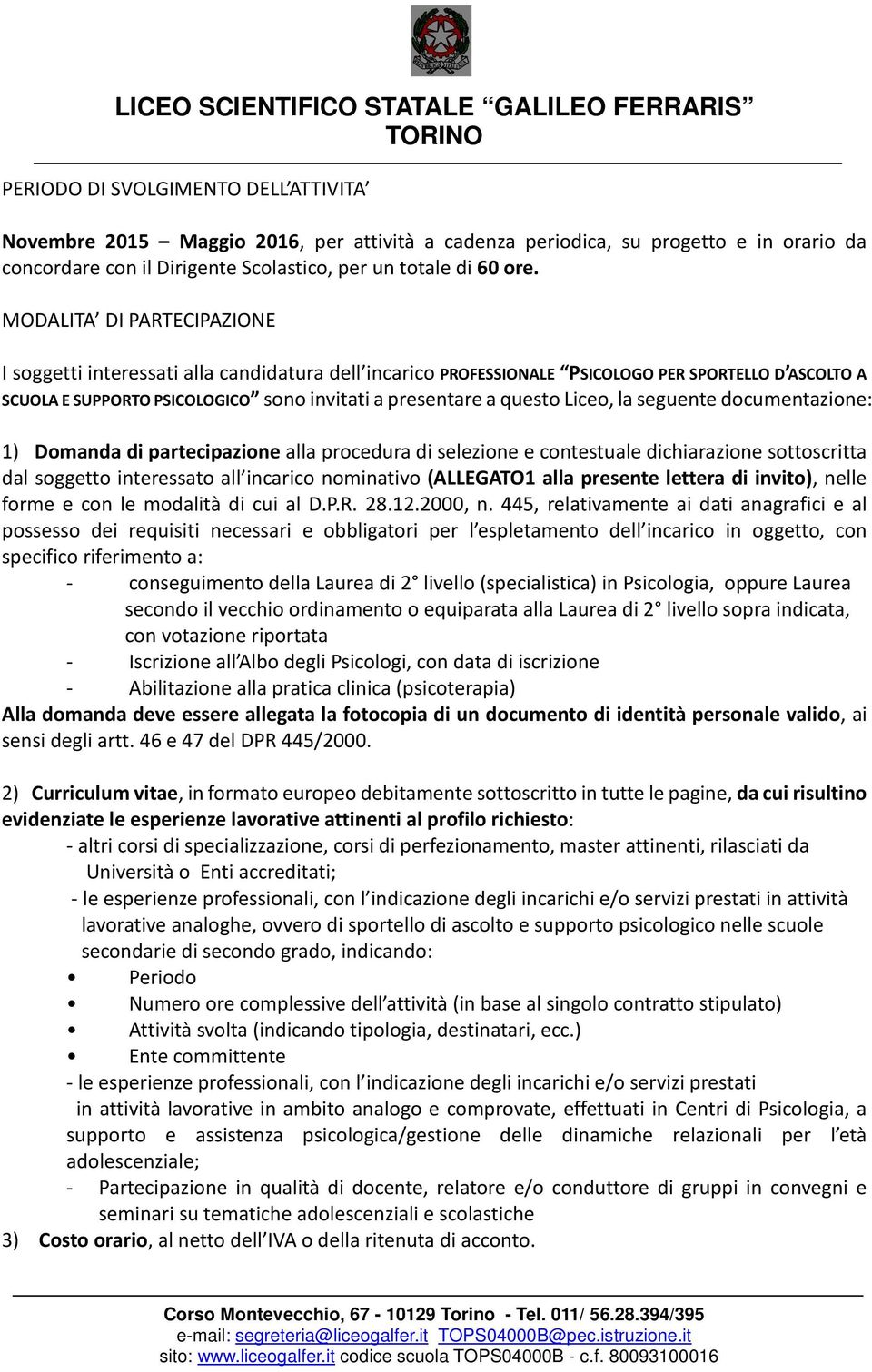 Liceo, la seguente documentazione: 1) Domanda di partecipazione alla procedura di selezione e contestuale dichiarazione sottoscritta dal soggetto interessato all incarico nominativo (ALLEGATO1 alla