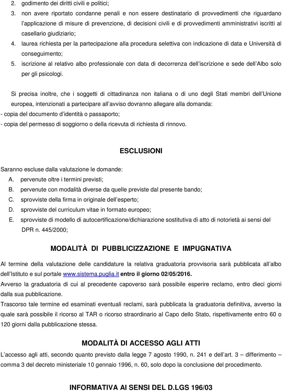 al casellario giudiziario; 4. laurea richiesta per la partecipazione alla procedura selettiva con indicazione di data e Università di conseguimento; 5.