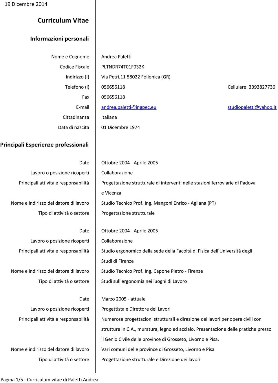 it Cittadinanza Italiana Data di nascita 01 Dicembre 1974 Principali Esperienze professionali Ottobre 2004 - Aprile 2005 Progettazione strutturale di interventi nelle stazioni ferroviarie di Padova e