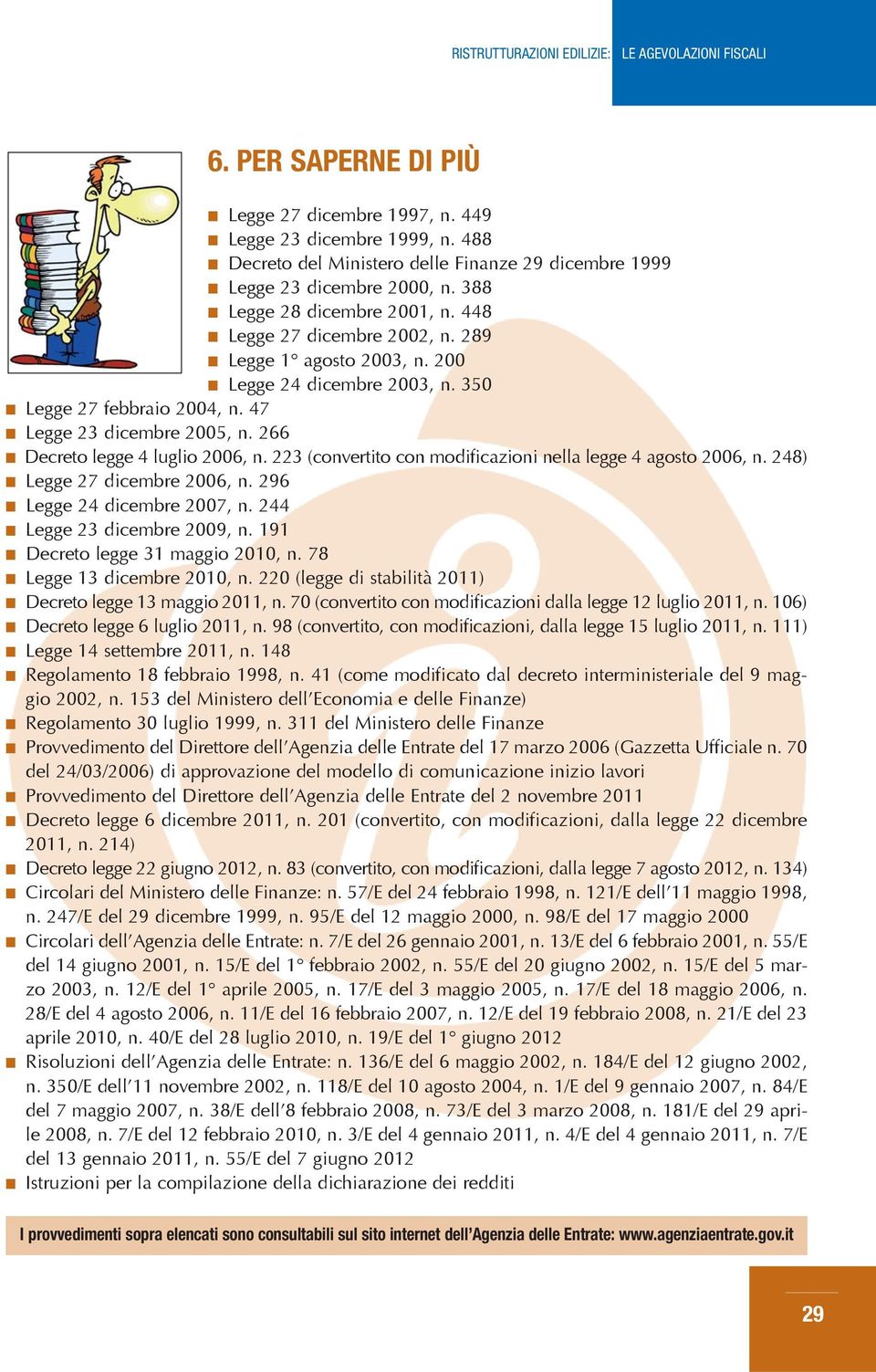 223 (convertito con modificazioni nella legge 4 agosto 2006, n. 248) Legge 27 dicembre 2006, n. 296 Legge 24 dicembre 2007, n. 244 Legge 23 dicembre 2009, n. 191 Decreto legge 31 maggio 2010, n.