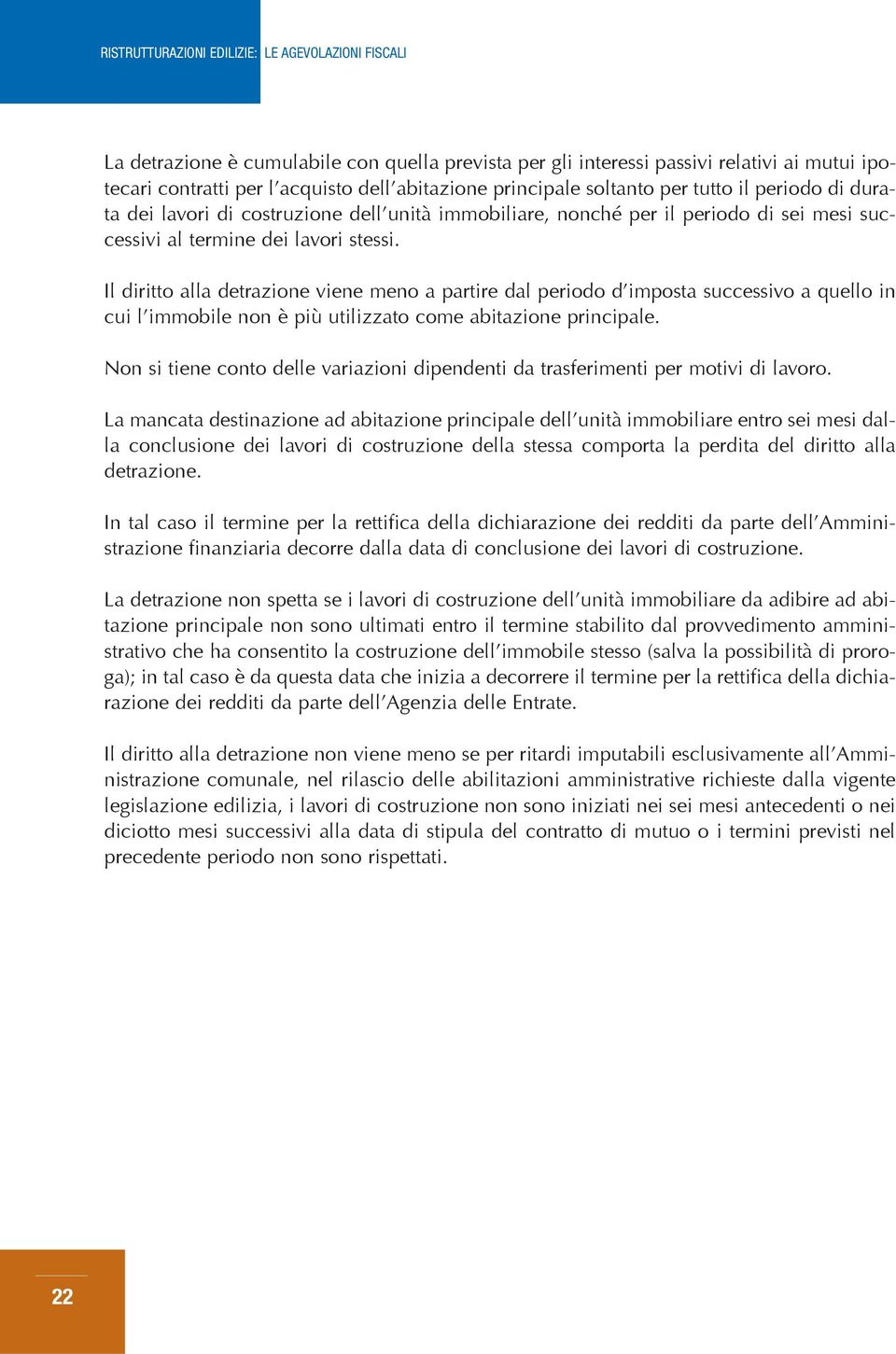 Il diritto alla detrazione viene meno a partire dal periodo d imposta successivo a quello in cui l immobile non è più utilizzato come abitazione principale.