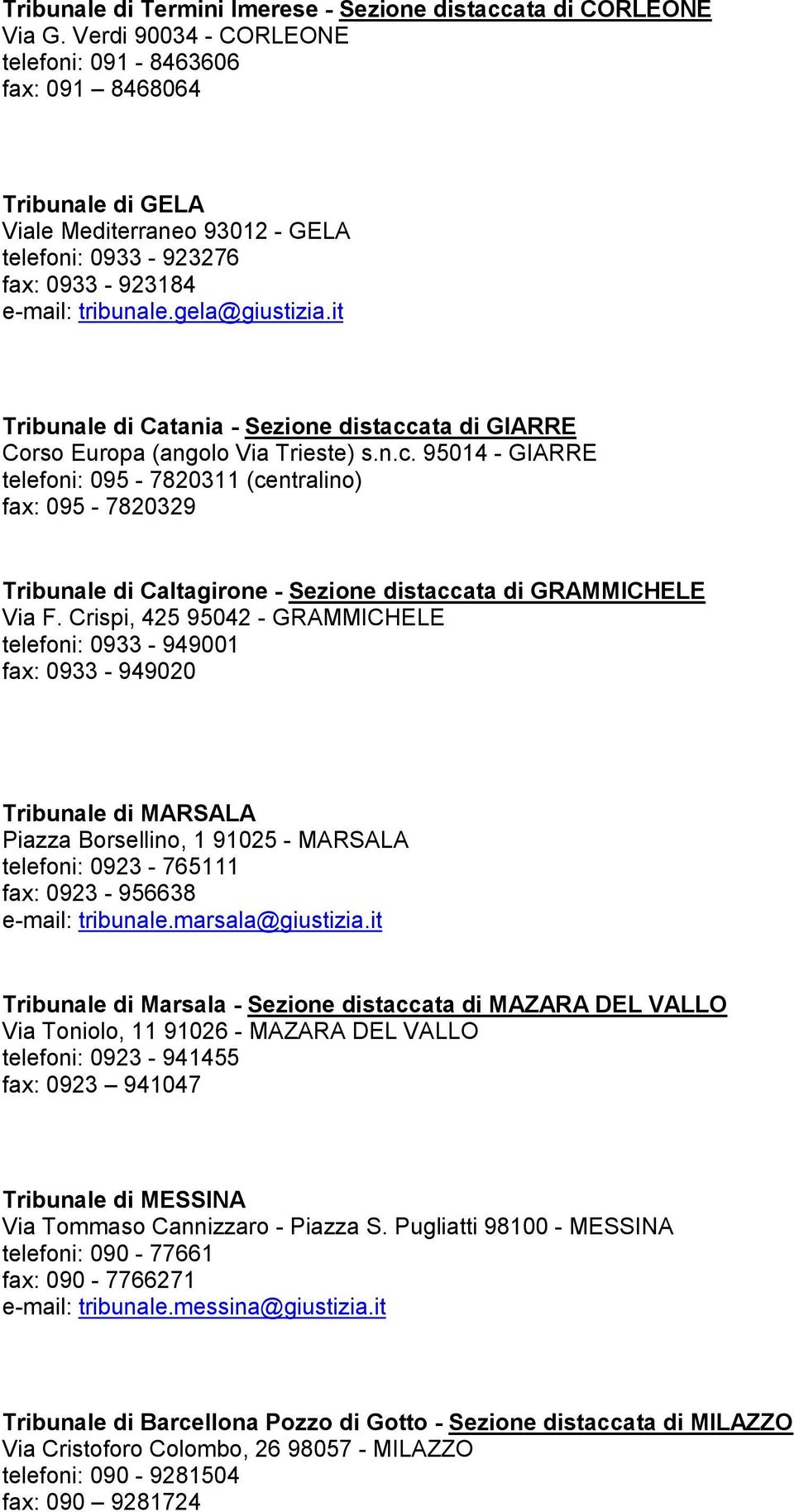 it Tribunale di Catania - Sezione distaccata di GIARRE Corso Europa (angolo Via Trieste) s.n.c. 95014 - GIARRE telefoni: 095-7820311 (centralino) fax: 095-7820329 Tribunale di Caltagirone - Sezione distaccata di GRAMMICHELE Via F.