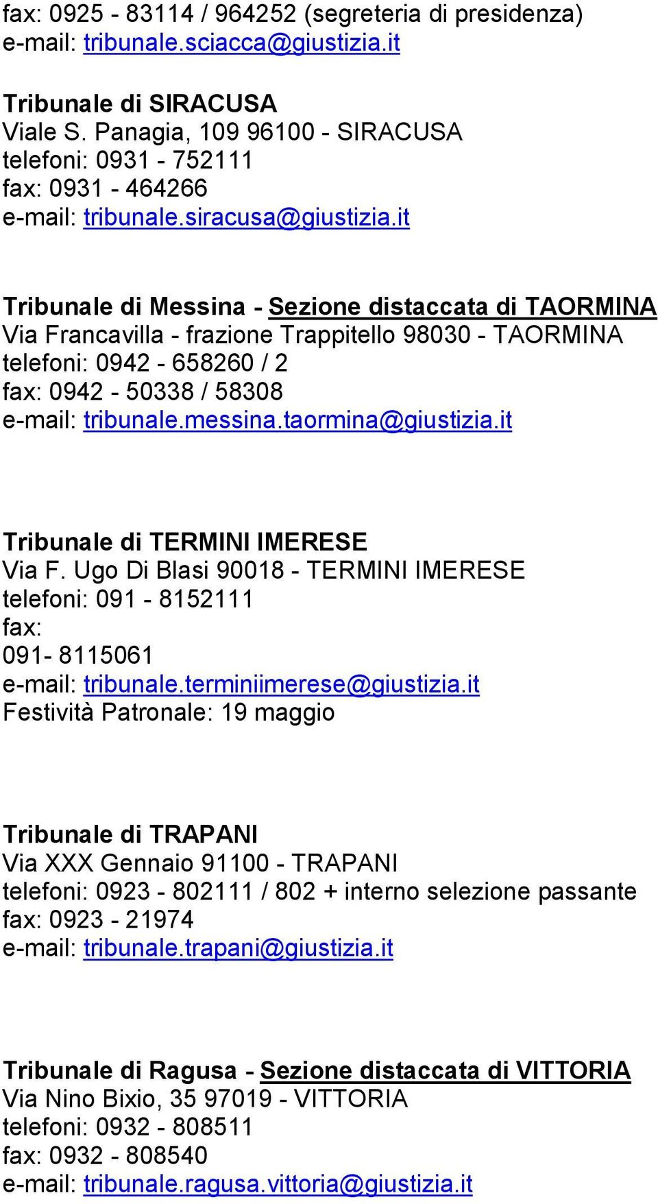 it Tribunale di Messina - Sezione distaccata di TAORMINA Via Francavilla - frazione Trappitello 98030 - TAORMINA telefoni: 0942-658260 / 2 fax: 0942-50338 / 58308 e-mail: tribunale.messina.