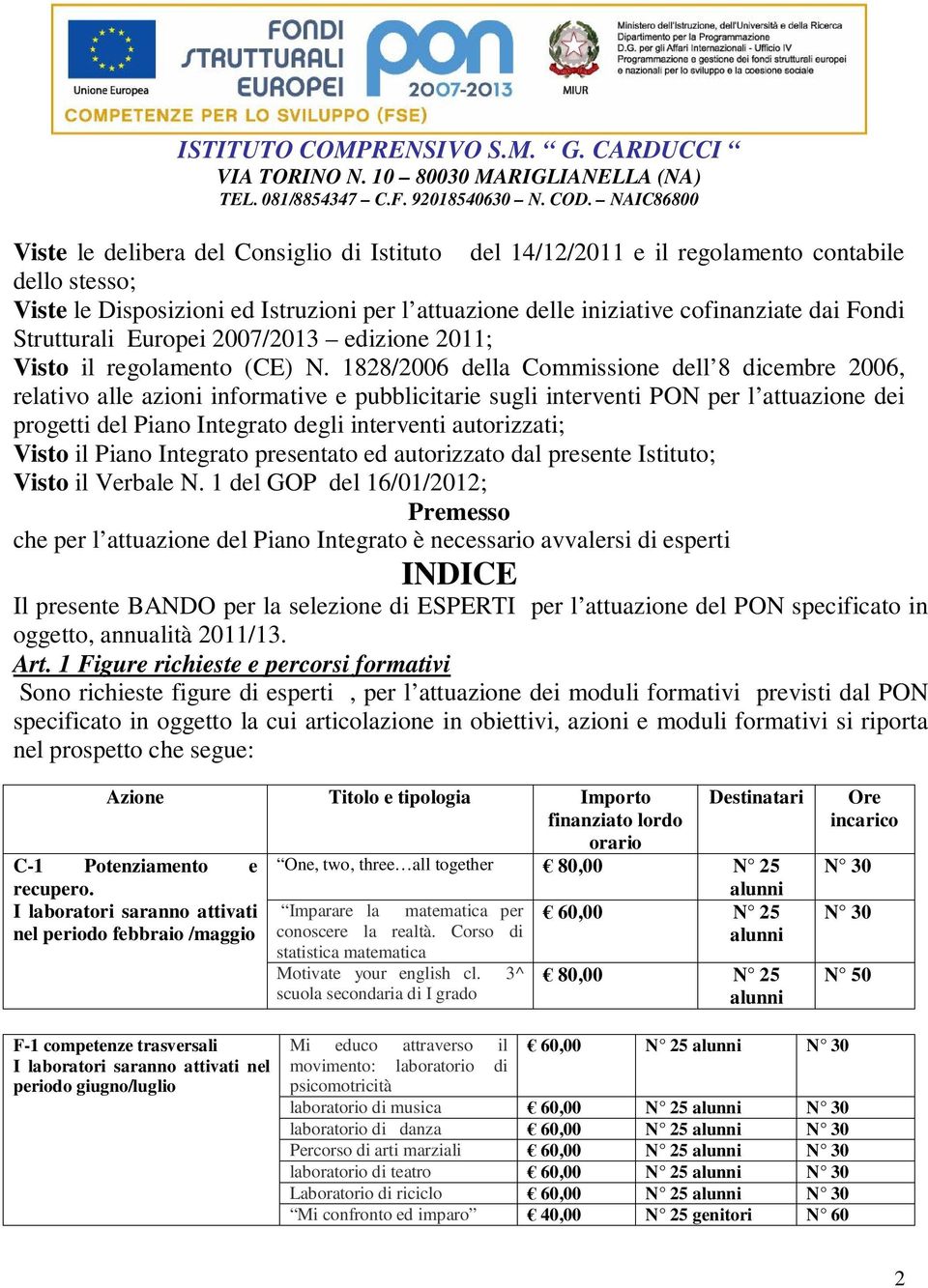 1828/2006 della Commissione dell 8 dicembre 2006, relativo alle azioni informative e pubblicitarie sugli interventi PON per l attuazione dei progetti del Piano Integrato degli interventi autorizzati;