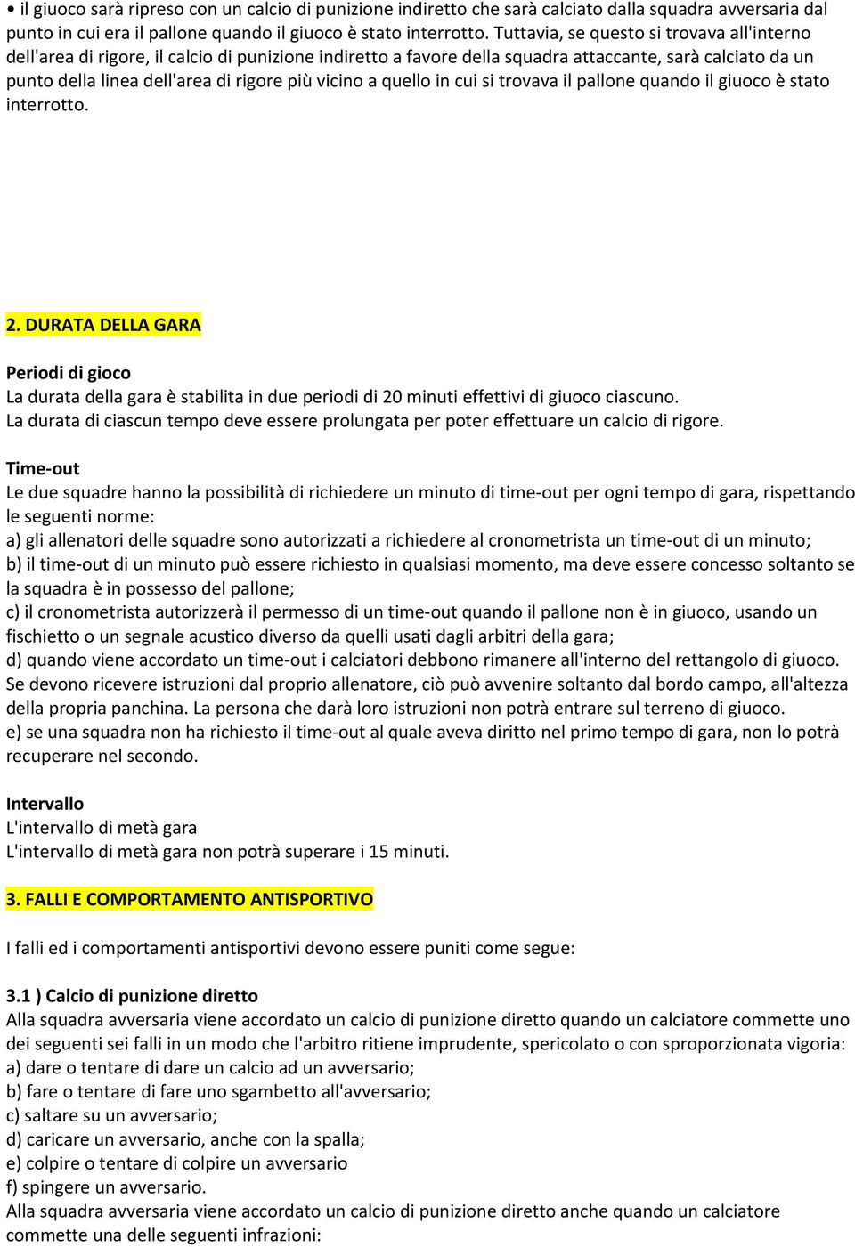 vicino a quello in cui si trovava il pallone quando il giuoco è stato interrotto. 2.