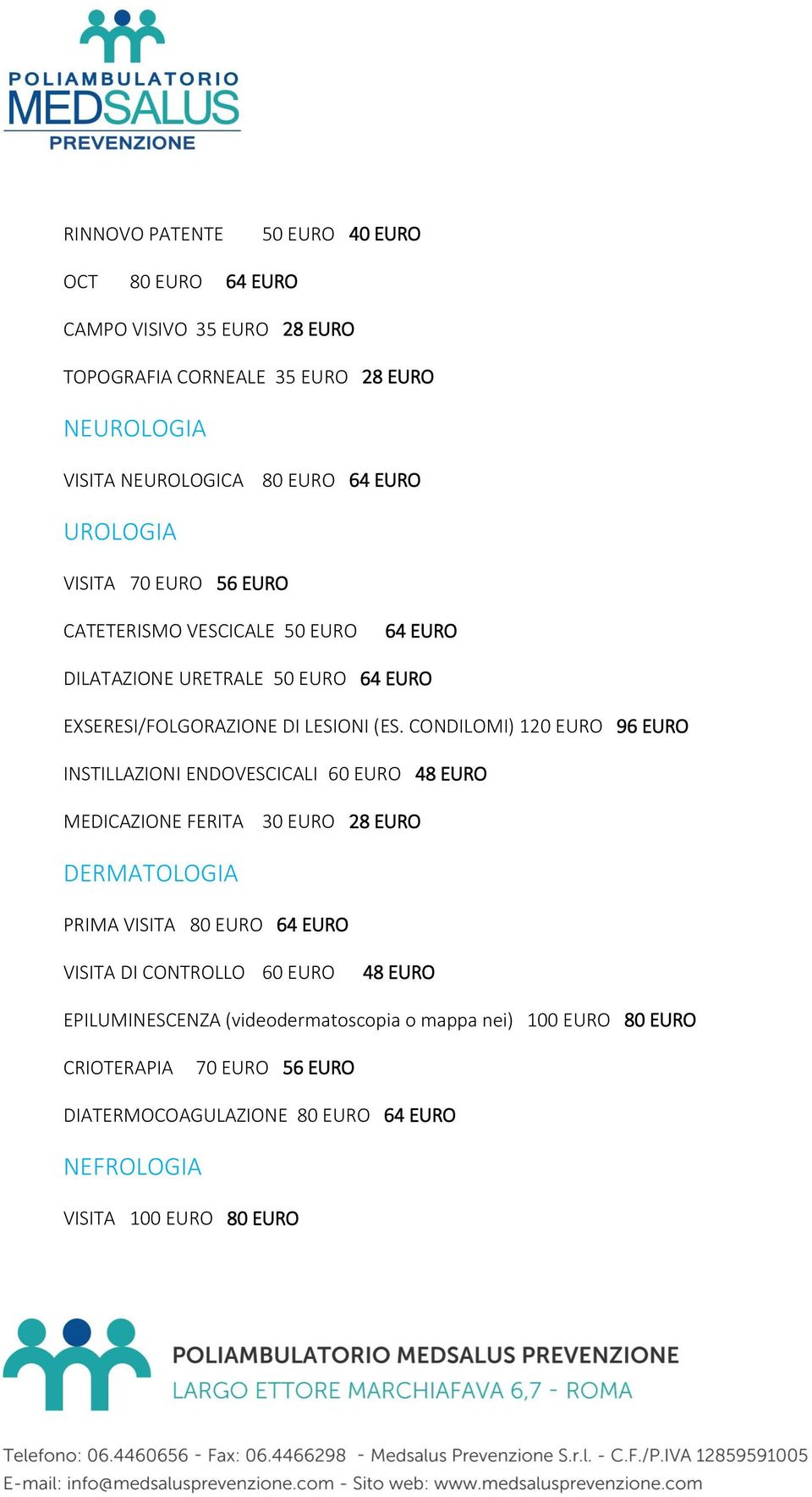 CONDILOMI) 120 EURO 96 EURO INSTILLAZIONI ENDOVESCICALI 60 EURO 48 EURO MEDICAZIONE FERITA 30 EURO 28 EURO DERMATOLOGIA PRIMA VISITA 80 EURO 64 EURO VISITA DI