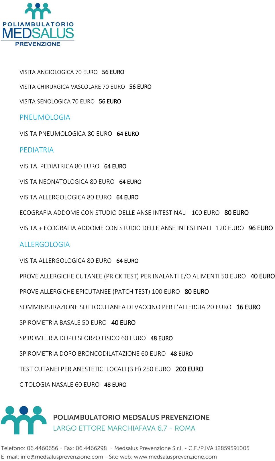 INTESTINALI 120 EURO 96 EURO ALLERGOLOGIA VISITA ALLERGOLOGICA 80 EURO 64 EURO PROVE ALLERGICHE CUTANEE (PRICK TEST) PER INALANTI E/O ALIMENTI 50 EURO 40 EURO PROVE ALLERGICHE EPICUTANEE (PATCH TEST)