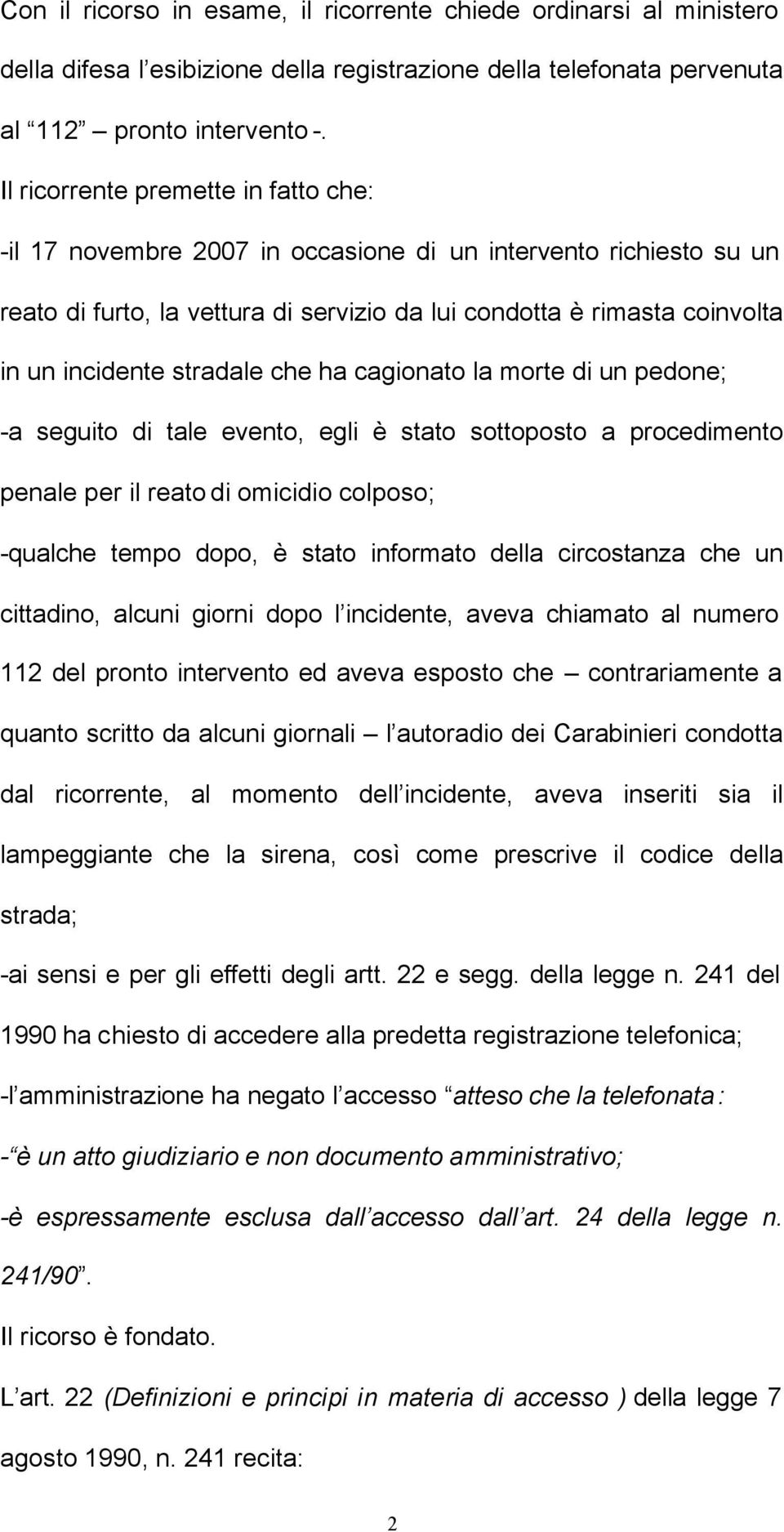 stradale che ha cagionato la morte di un pedone; -a seguito di tale evento, egli è stato sottoposto a procedimento penale per il reato di omicidio colposo; -qualche tempo dopo, è stato informato