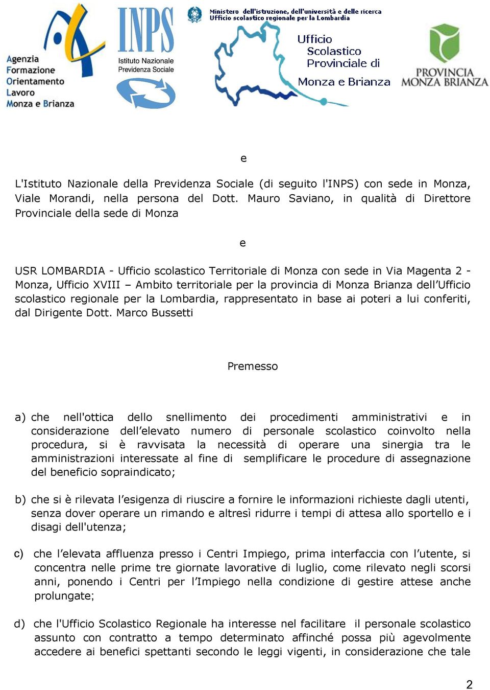 per la provincia di Monza Brianza dell Ufficio scolastico regionale per la Lombardia, rappresentato in base ai poteri a lui conferiti, dal Dirigente Dott.