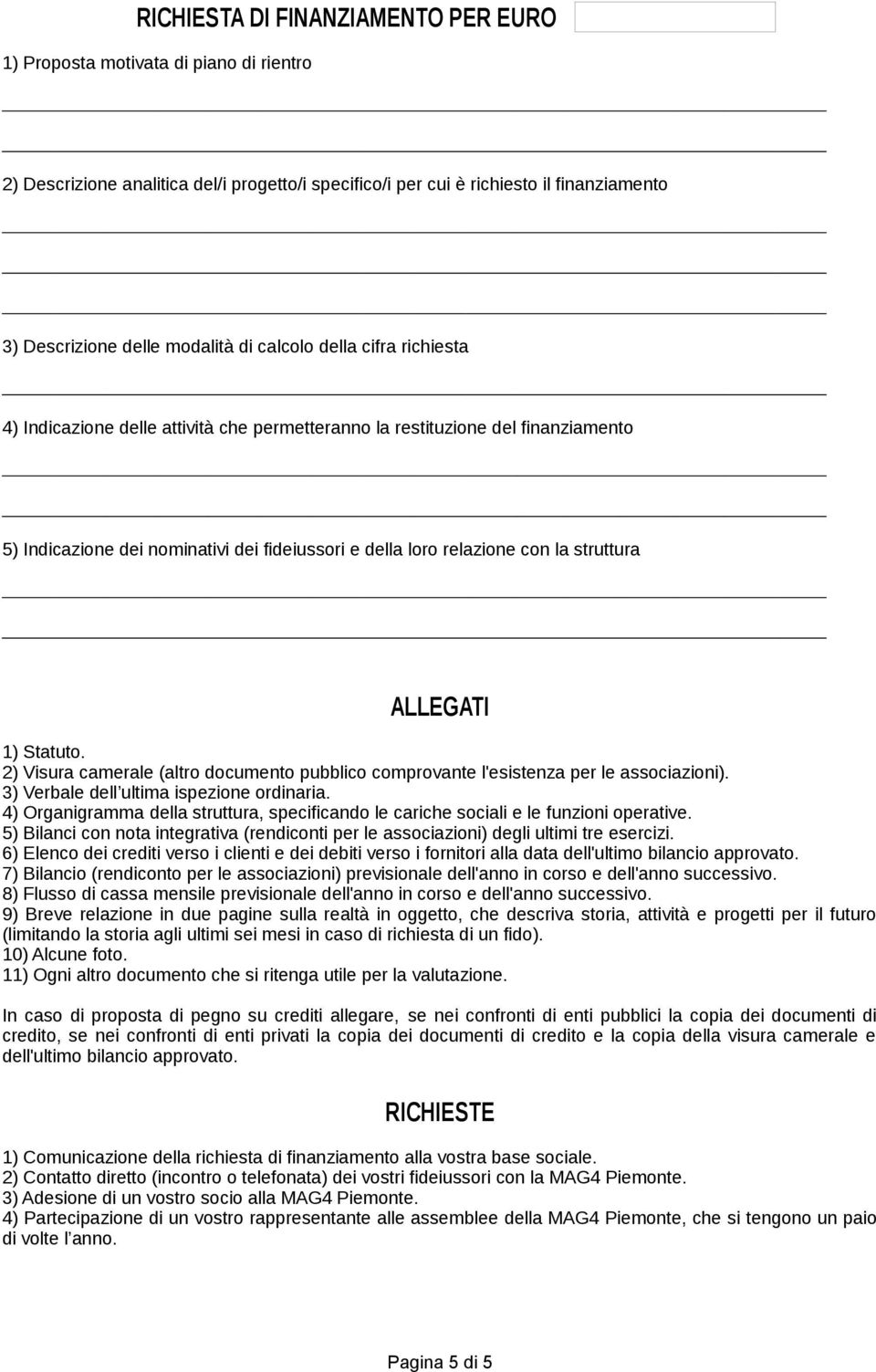 struttura ALLEGATI 1) Statuto. 2) Visura camerale (altro documento pubblico comprovante l'esistenza per le associazioni). 3) Verbale dell ultima ispezione ordinaria.