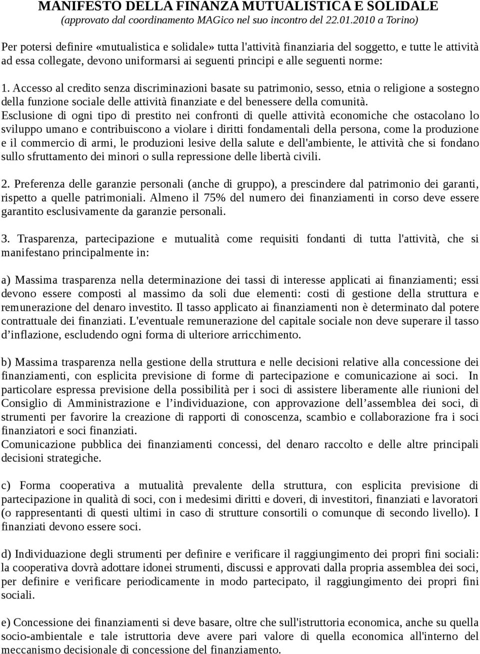 norme: 1. Accesso al credito senza discriminazioni basate su patrimonio, sesso, etnia o religione a sostegno della funzione sociale delle attività finanziate e del benessere della comunità.