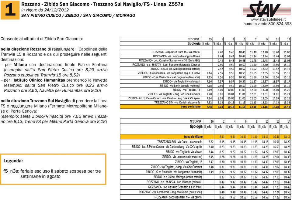 destinazione finale Piazza Fontana (esempio: salita San Pietro Cusico ore 8,23 arrivo Rozzano capolinea Tramvia 15 ore 8,52) - per l Istituto Clinico Humanitas prendendo la Navetta (esempio: salita