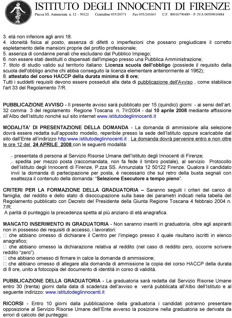 titolo di studio valido sul territorio italiano: Licenza scuola dell'obbligo (possiede il requisito della scuola dell'obbligo anche chi abbia conseguito la licenza elementare anteriormente al 1962);