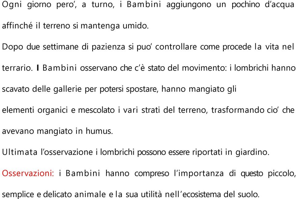 I Bambini osservano che c è stato del movimento: i lombrichi hanno scavato delle gallerie per potersi spostare, hanno mangiato gli elementi organici e mescolato