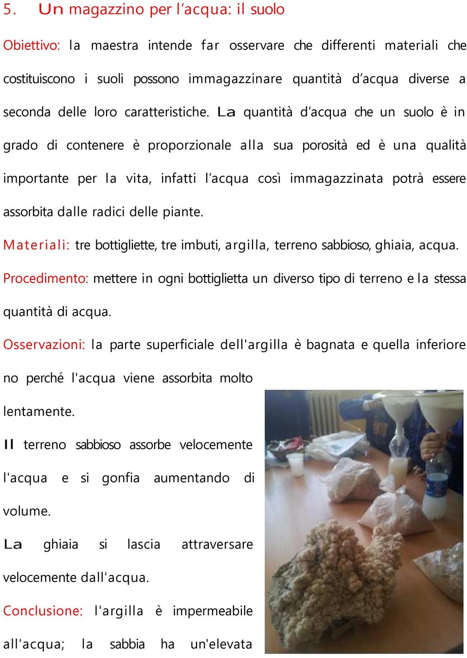 La quantità d acqua che un suolo è in grado di contenere è proporzionale alla sua porosità ed è una qualità importante per la vita, infatti l acqua così immagazzinata potrà essere assorbita dalle