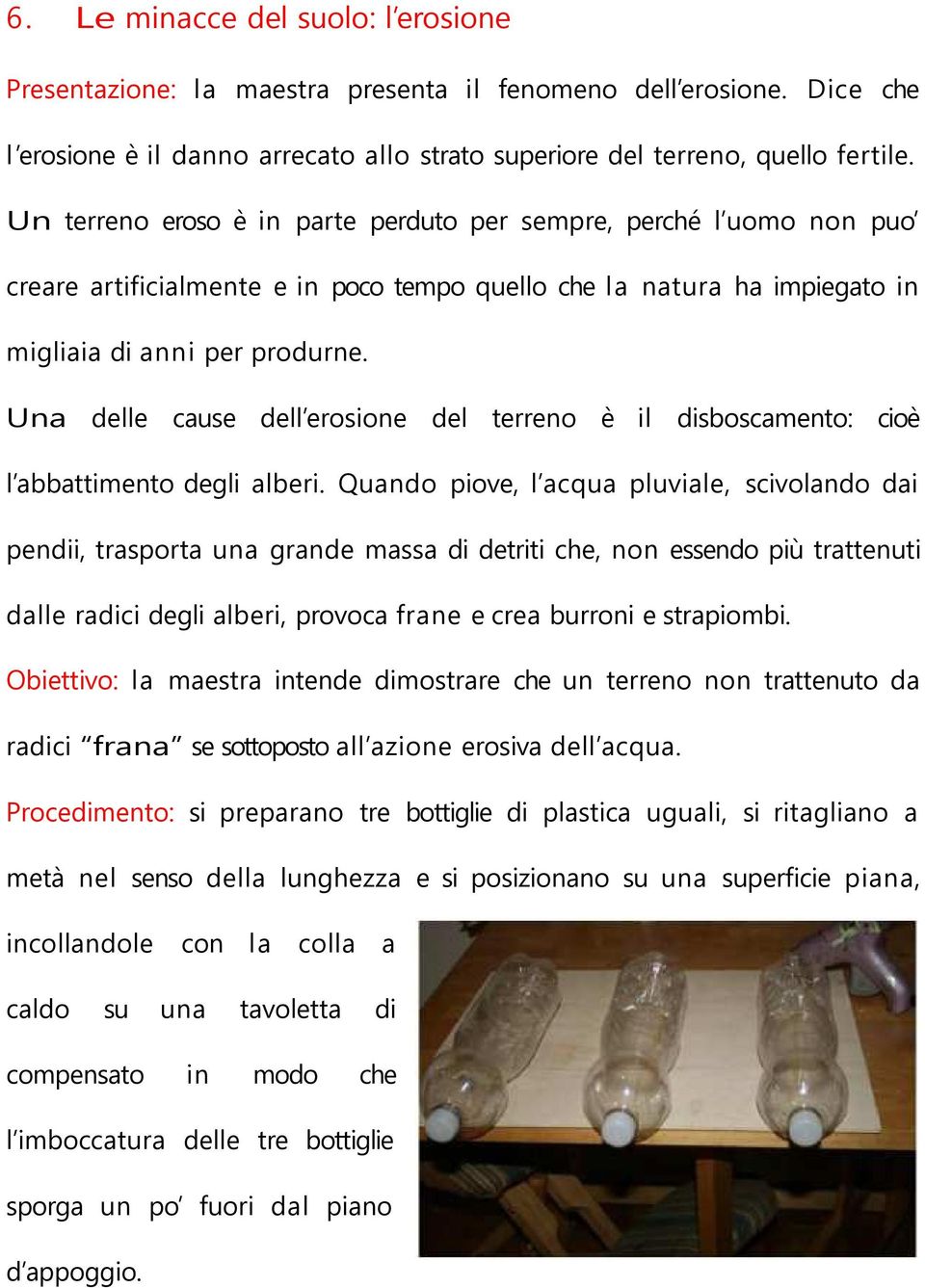 Una delle cause dell erosione del terreno è il disboscamento: cioè l abbattimento degli alberi.