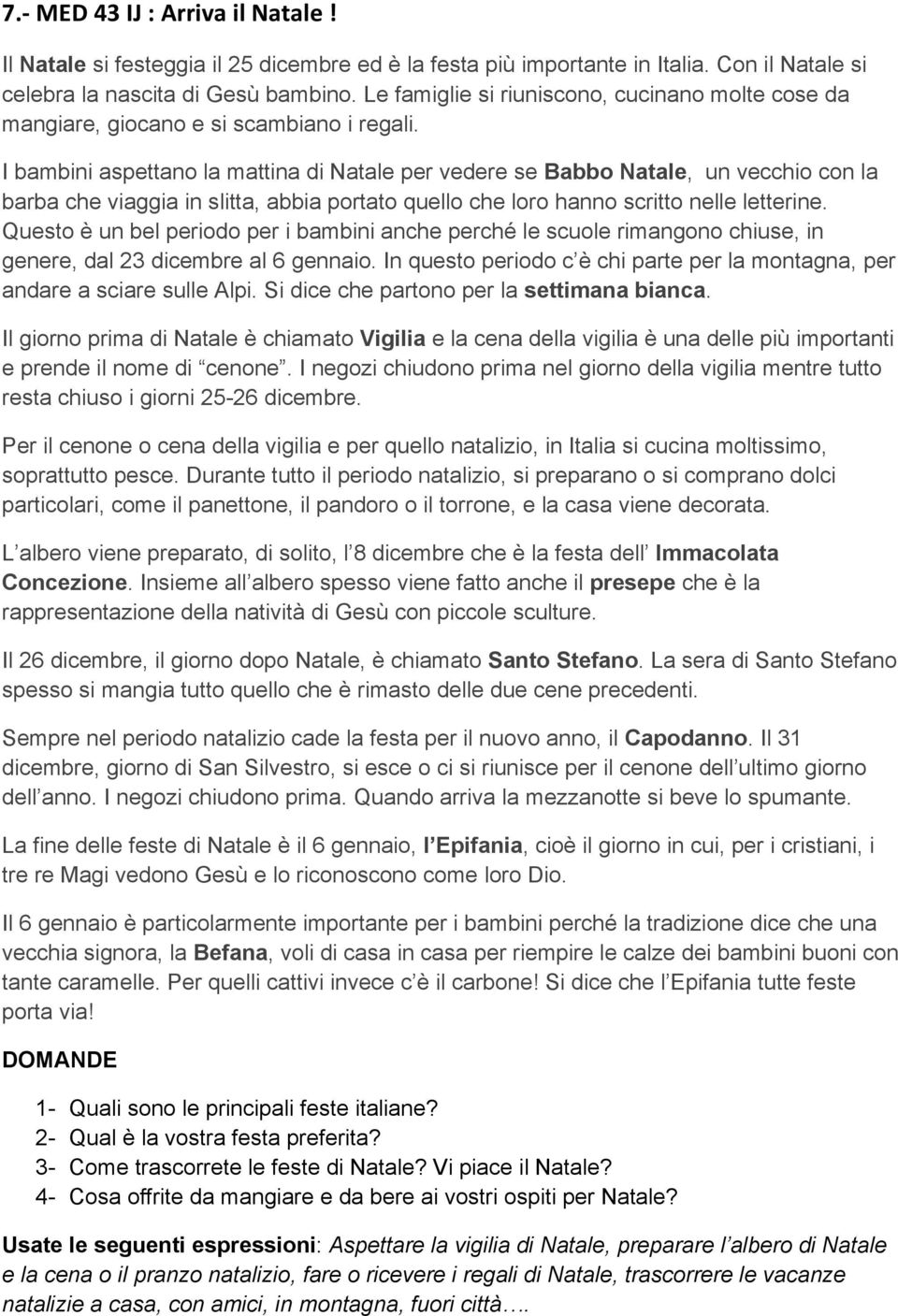 I bambini aspettano la mattina di Natale per vedere se Babbo Natale, un vecchio con la barba che viaggia in slitta, abbia portato quello che loro hanno scritto nelle letterine.