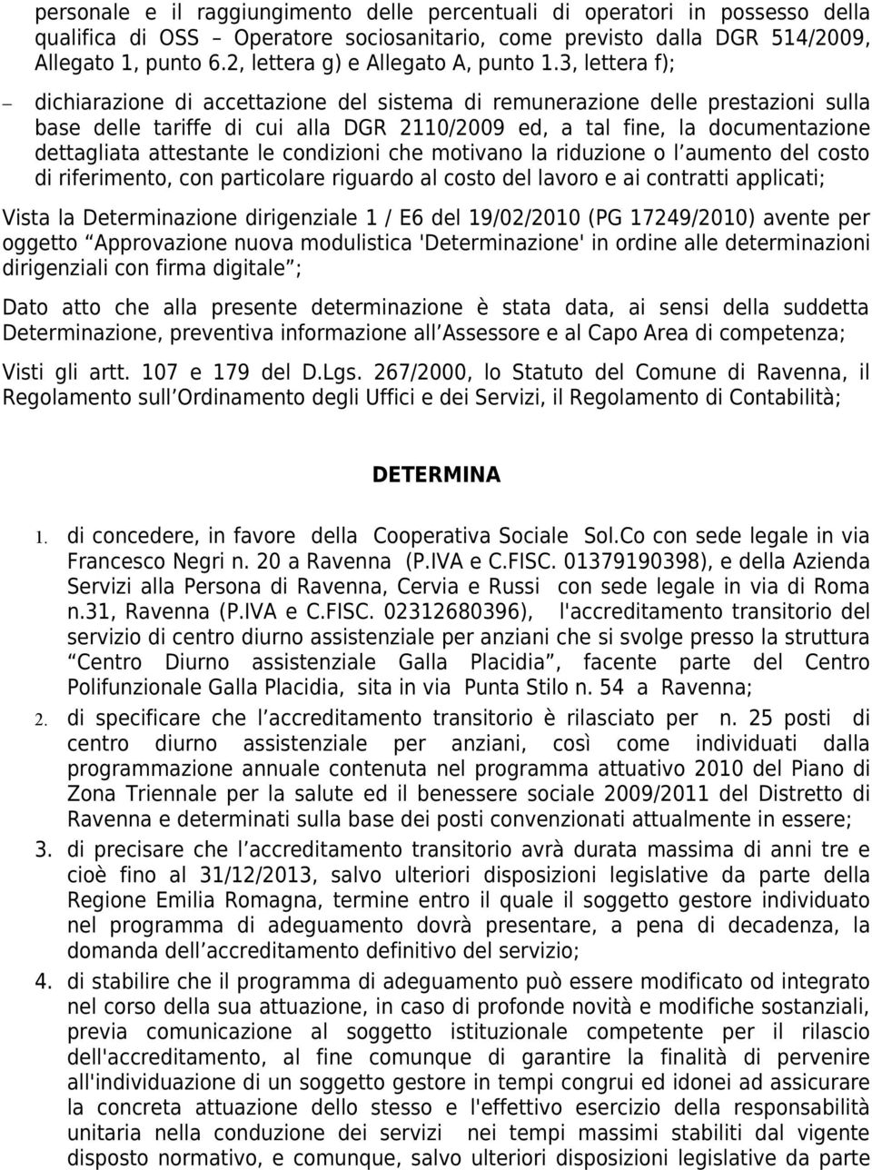 3, lettera f); dichiarazione di accettazione del sistema di remunerazione delle prestazioni sulla base delle tariffe di cui alla DGR 2110/2009 ed, a tal fine, la documentazione dettagliata attestante