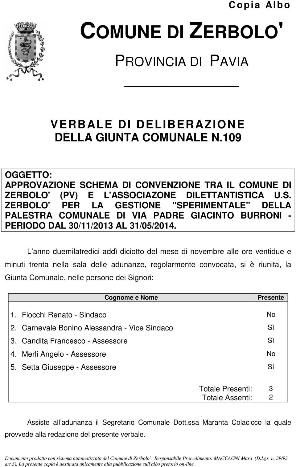 L anno duemilatredici addì diciotto del mese di novembre alle ore ventidue e minuti trenta nella sala delle adunanze, regolarmente convocata, si è riunita, la Giunta Comunale, nelle persone dei