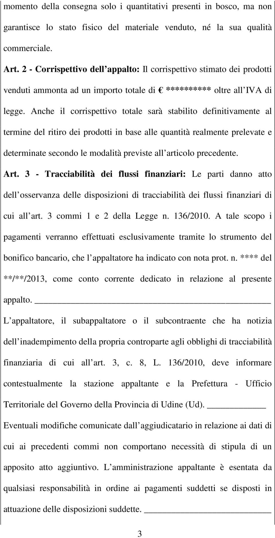 Anche il corrispettivo totale sarà stabilito definitivamente al termine del ritiro dei prodotti in base alle quantità realmente prelevate e determinate secondo le modalità previste all articolo