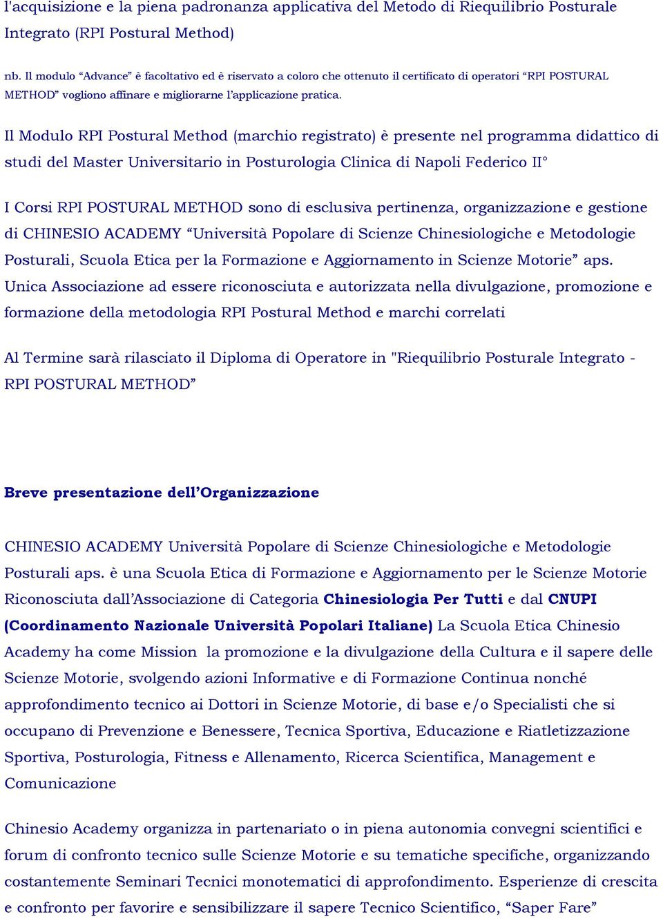 Il Modulo RPI Postural Method (marchio registrato) è presente nel programma didattico di studi del Master Universitario in Posturologia Clinica di Napoli Federico II I Corsi RPI POSTURAL METHOD sono