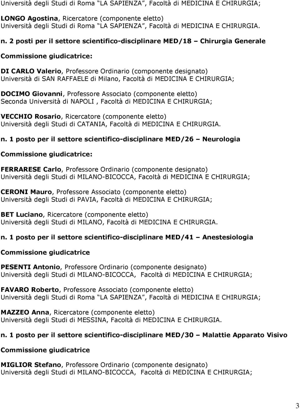 2 posti per il settore scientifico-disciplinare MED/18 Chirurgia Generale DI CARLO Valerio, Professore Ordinario (componente designato) Università di SAN RAFFAELE di Milano, Facoltà di MEDICINA E