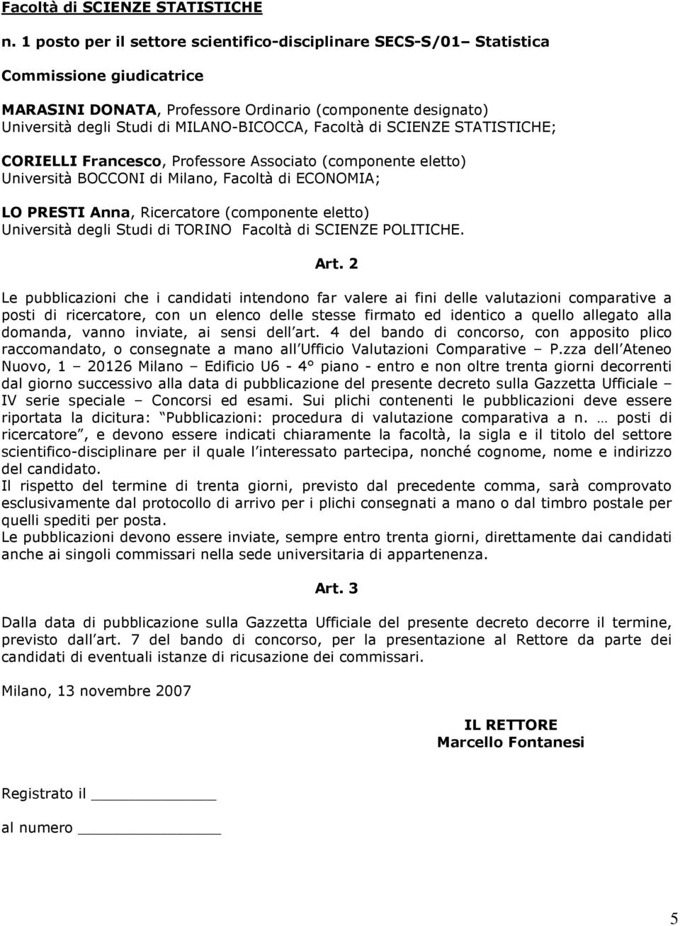 STATISTICHE; CORIELLI Francesco, Professore Associato (componente eletto) Università BOCCONI di Milano, Facoltà di ECONOMIA; LO PRESTI Anna, Ricercatore (componente eletto) Università degli Studi di