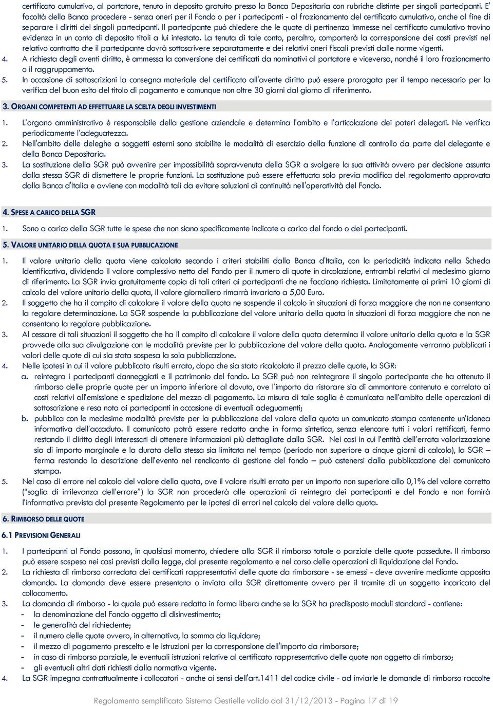 Il partecipante può chiedere che le quote di pertinenza immesse nel certificato cumulativo trovino evidenza in un conto di deposito titoli a lui intestato.