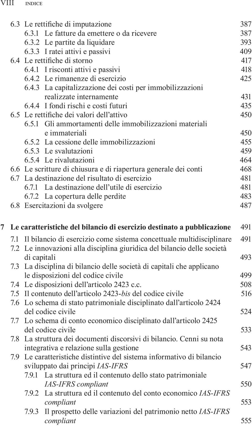 5 Le retti che dei valori dell attivo 450 6.5.1 Gli ammortamenti delle immobilizzazioni materiali e immateriali 450 6.5.2 La cessione delle immobilizzazioni 455 6.5.3 Le svalutazioni 459 6.5.4 Le rivalutazioni 464 6.