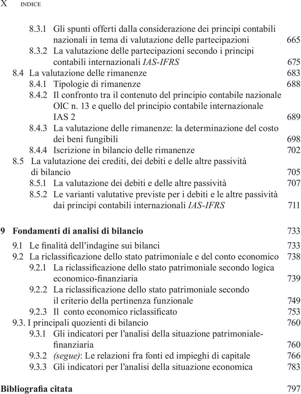 13 e quello del principio contabile internazionale IAS 2 689 8.4.3 La valutazione delle rimanenze: la determinazione del costo dei beni fungibili 698 8.4.4 Iscrizione in bilancio delle rimanenze 702 8.